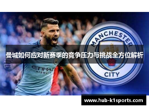 曼城如何应对新赛季的竞争压力与挑战全方位解析