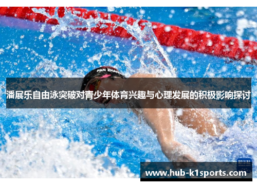 潘展乐自由泳突破对青少年体育兴趣与心理发展的积极影响探讨