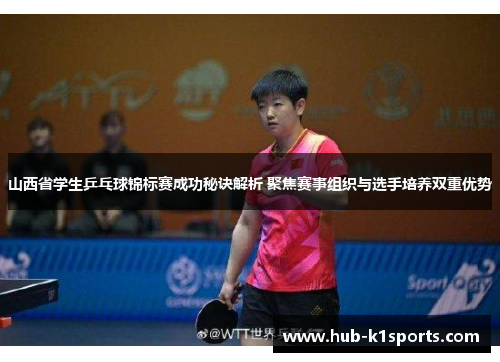 山西省学生乒乓球锦标赛成功秘诀解析 聚焦赛事组织与选手培养双重优势