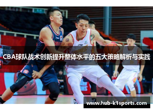 CBA球队战术创新提升整体水平的五大策略解析与实践