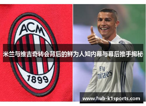 米兰与维吉奇转会背后的鲜为人知内幕与幕后推手揭秘