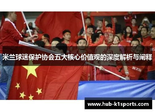 米兰球迷保护协会五大核心价值观的深度解析与阐释
