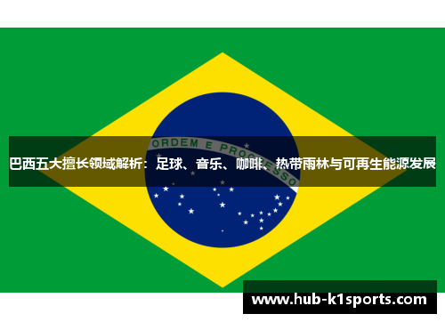 巴西五大擅长领域解析：足球、音乐、咖啡、热带雨林与可再生能源发展