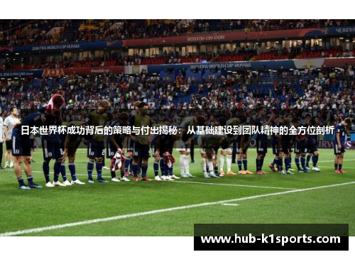日本世界杯成功背后的策略与付出揭秘：从基础建设到团队精神的全方位剖析
