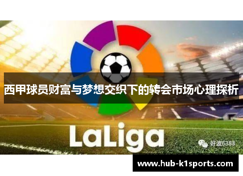 西甲球员财富与梦想交织下的转会市场心理探析