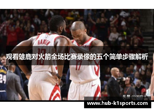 观看雄鹿对火箭全场比赛录像的五个简单步骤解析