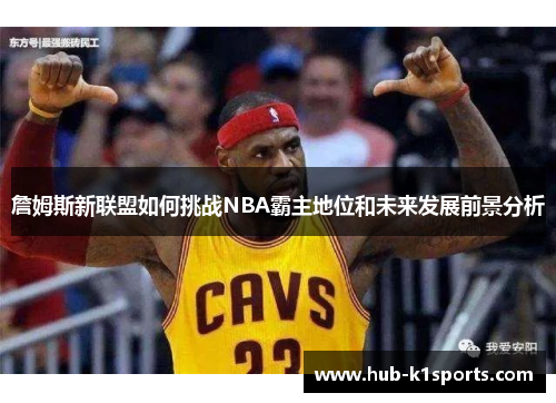 詹姆斯新联盟如何挑战NBA霸主地位和未来发展前景分析