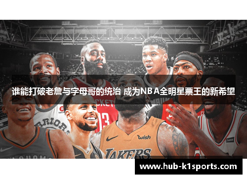 谁能打破老詹与字母哥的统治 成为NBA全明星票王的新希望