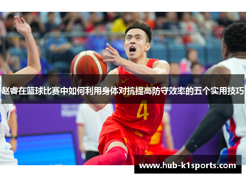 赵睿在篮球比赛中如何利用身体对抗提高防守效率的五个实用技巧