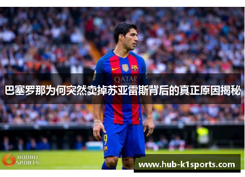 巴塞罗那为何突然卖掉苏亚雷斯背后的真正原因揭秘 巴塞罗那为何突然卖掉苏亚雷斯背后的真正原因揭秘