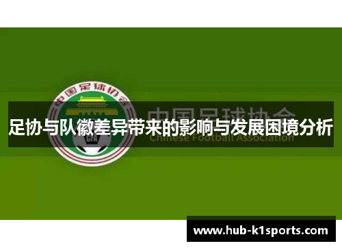 足协与队徽差异带来的影响与发展困境分析