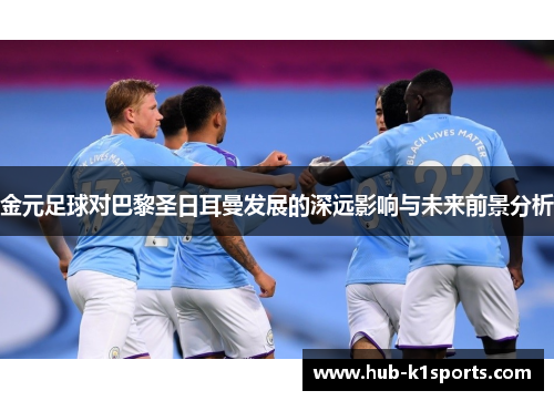 金元足球对巴黎圣日耳曼发展的深远影响与未来前景分析