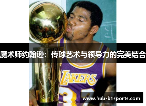魔术师约翰逊：传球艺术与领导力的完美结合