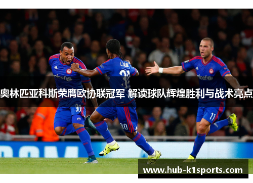 奥林匹亚科斯荣膺欧协联冠军 解读球队辉煌胜利与战术亮点